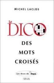 book cover of Dico des mots Croisés (le) by Pierre Choderlos de Laclos