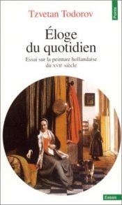 book cover of Eloge du quotidien : Essai sur la peinture hollandaise by 茨維坦·托多洛夫