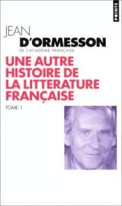 book cover of Une autre histoire de la littérature française, t. 01 by Jean d'Ormesson