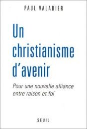 book cover of Un christianisme d'avenir : Pour une nouvelle aalliance entre raison et foi by Paul Valadier