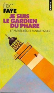 book cover of Je suis le gardien du phare et autres récits fantastiques by Eric Faye