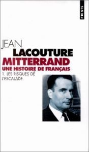 book cover of Mitterrand : une histoire de Français: I: Les risques de l'escalade by Jean Lacouture