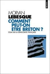book cover of Comment peut-on etre breton? essai sur la démocratie française by Morvan Lebesque