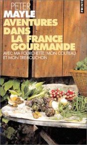 book cover of Aventures dans la France gourmande : Avec ma fourchette, mon couteau et mon tire-bouchon by Peter Mayle