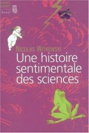 book cover of Une histoire sentimentale des sciences by Nicolas Witkowski