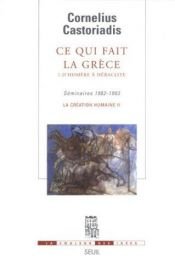 book cover of Ce qui fait la Grèce, tome 1 : D'Homère à Héraclite by Cornelius Castoriadis