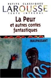 book cover of La Peur Et Autres Contes Fantastiques (Petits Classiques Larousse Texte Integral) by Γκυ ντε Μωπασσάν