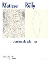 book cover of Henri Matisse - Ellsworth Kelly : Dessins de plantes by Rémi Labrusse