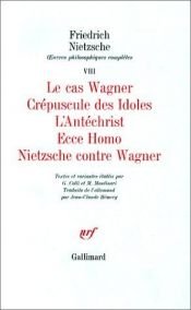book cover of Oeuvres philosophiques complètes VIII, Le cas Wagner, Crépuscule des Idoles, L'Antéchrist, Ecce Home, Nietzsche contr by Friedrich Wilhelm Nietzsche