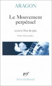 book cover of Le Mouvement perpétuel ;b(précédé de) Feu de joie ; (et suivi de) Ecritures automatiques by Louis Aragon