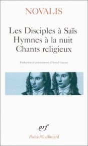 book cover of Les Disciples à Saïs, Hymnes à la nuit, Chants religieux by Novalis