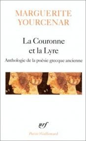 book cover of La couronne et la lyre: Poèmes traduits du grec by Маргеріт Юрсенар