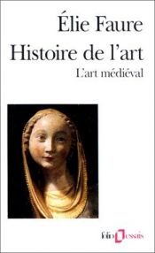 book cover of Histoire de l'art, vol. 2, L'art médiéval by Élie Faure