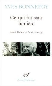book cover of Ce qui fut sans lumiere by Yves Bonnefoy