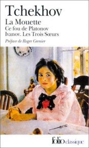 book cover of Théâtre complet, tome 1 : La Mouette - Ce fou de Platonov - Ivanov - Les Trois Soeurs by Антон Чехов