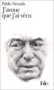 book cover of J'avoue que j'ai vécu mémoires by Pablo Neruda