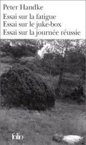 book cover of Essai sur la fatigue, essai sur le juke-box, essai sur la journée réussie by Peter Handke