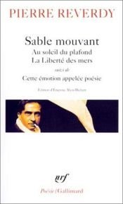 book cover of Sable mouvant - Au soleil du plafond - La Liberté des mers, suivi de : Cette émotion appelée poésie by Pierre Reverdy