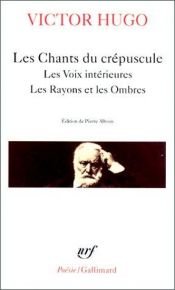 book cover of Les Chants du Crépuscule - Les Voix intérieures - Les Rayons et les Ombres by Victor Hugo