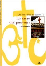 book cover of Une autre histoire des religions, tome 6 : Le Sacre des pouvoirs by Odon Vallet