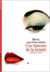 book cover of Miroir, mon beau miroir : Une histoire de la beauté by Dominique Paquet
