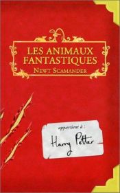 book cover of Les Animaux fantastiques by J K Rowling|J K Rowling|J K Rowling|J. K. Rowling|Newt Scamander