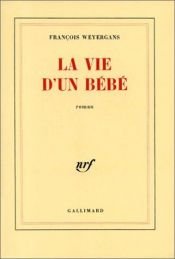 book cover of La vie d'un bébé by François Weyergans