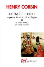 book cover of En Islam Iranien - Tome III: Les Fideles d'Amour, Shi'isme et Soufisme by Henry Corbin