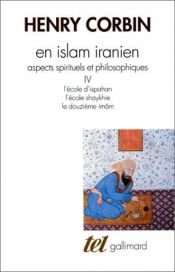 book cover of En Islam iranien IV l'école d'Ispahan, l'école shaykhie, le douzième imâm by Henry Corbin
