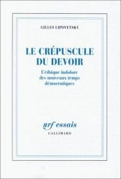 book cover of Le crépuscule du devoir l'éthique indolore des nouveaux temps démocratiques by Gilles Lipovetsky