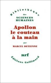 book cover of Apollon le couteau à la main : une approche expérimentale du polythéisme grec by Marcel Detienne