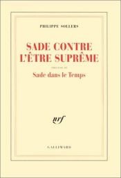 book cover of Sade contre l'Etre Supreme ;: Precede de Sade dans le temps by Philippe Sollers