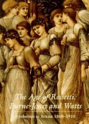 book cover of The age of Rossetti, Burne-Jones, and Watts : symbolism in Britain, 1860-1910 by Andrew Wilton|Robert Upstone