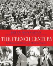 book cover of The French Century: An Illustrated History of Modern France by Brian Moynahan