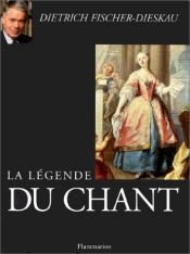 book cover of La légende du chant by Dietrich Fischer-Dieskau