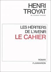 book cover of Les Héritiers de l'avenir, tome 1 : le cahier by Henricus Troyat