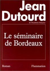 book cover of Le séminaire de Bordeaux by Jean Dutourd