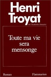 book cover of Toute ma vie sera mensonge by Henri Troyat