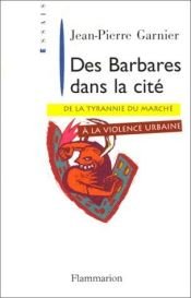 book cover of Des barbares dans la cité: De la tyrannie du marché à la violence urbaine by Jean-Pierre Garnier