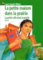 book cover of La petite maison dans la prairie. Tome 6. La petite ville dans la prairie by Laura Ingalls Wilder