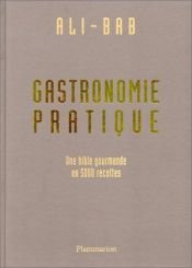 book cover of Gastronomie pratique : Une bible gourmande en 5000 recettes by Ali-Bab