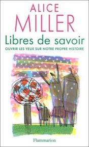 book cover of Libres de savoir : Ouvrir les yeux sur notre propre histoire by アリス・ミラー