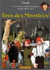 book cover of Adèle Blanc-Sec, tome 7 : Tous des Monstres ! by Jacques Tardi