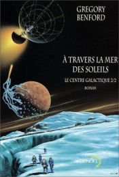 book cover of Le Centre galactique, tome 2 : A travers la mer des soleils by Gregory Benford