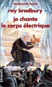 book cover of Je chante le corps électrique by Ray Bradbury