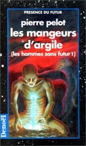 book cover of Les Hommes sans futur, tome 1 : Les Mangeurs d'argile by Pierre Pelot