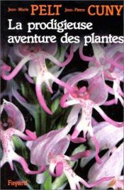 book cover of La prodigieuse aventure des plantes, ou, Les extraordinaires et veridiques tribulations des plantes racontees grace a la by Jean-Marie Pelt
