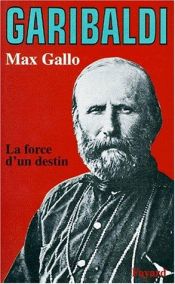 book cover of Garibaldi, la forza di un destino by Max Gallo