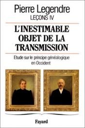 book cover of L'Inestimable objet de la transmission : Leçons étude sur le principe généalogique en Occident by Pierre Legendre