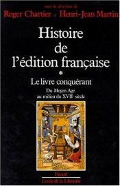 book cover of Histoire de l'édition française, tome 1 : Le Livre conquérant by Roger Chartier